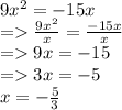9 {x}^{2}  =  - 15x \\ =     \frac{9 {x}^{2} }{x}  =  \frac{ - 15x}{x}  \\   =   9x =  - 15 \\  =   3x =  - 5 \\ x =  -  \frac{5}{3}
