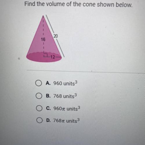Find the volume of the cone shown below.

20
7 12
A. 960 units3
B. 768 units3
C. 9607 units
D. 768