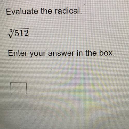 Evaluate the radical.
3√512
Enter your answer in the box.