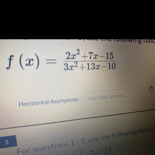 F (x)

-
2x2 +7x-15
3x2 +13x-10
Horizontal Asymptote- type your answer...
3
2 points