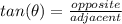 tan( \theta) =  \frac{opposite}{adjacent}