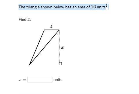 The triangle shown below has an area of 16 units^2 squared.