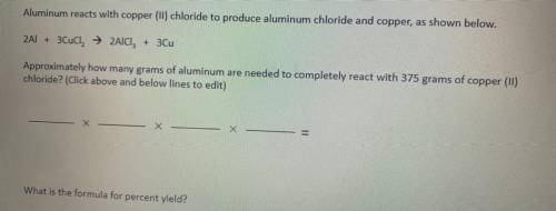 2A1 + 3CuCl2 → 2AlCl, + 3Cu

Approximately how many grams of aluminum are needed to completely rea