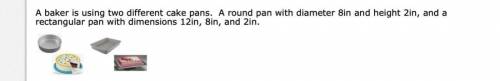 1. Explain and find the volume of the round pan rounded to the nearest tenth.

2. Explain and find