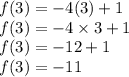f(3) =  - 4(3) + 1 \\ f(3) =  - 4 \times 3 + 1 \\ f(3) =  - 12 + 1 \\ f(3) =  - 11