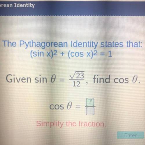 Please help!

The Pythagorean Identity states that:
(sin x)2 + (cOS X)2 = 1
Given sin 0 = 23/12, f