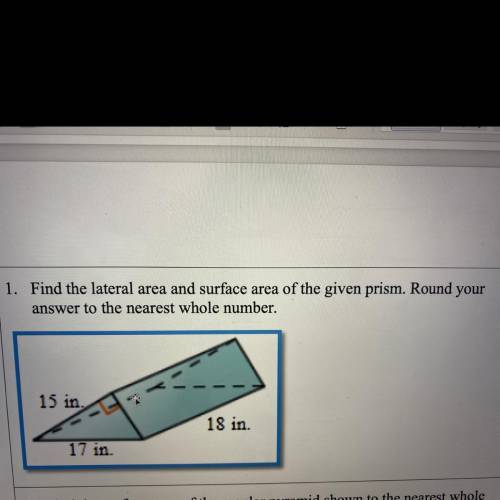 1. Find the lateral area and surface area of the given prism. Round your

answer to the nearest wh