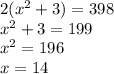 2(x^{2} +3)=398\\x^{2} +3= 199\\x^{2} =196\\x=14