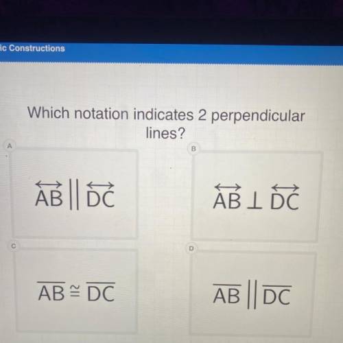 Which notation indicates 2 perpendicular

lines?
А
B
ABDC
AB I DC
D
AB EDC
AB || DC
B
