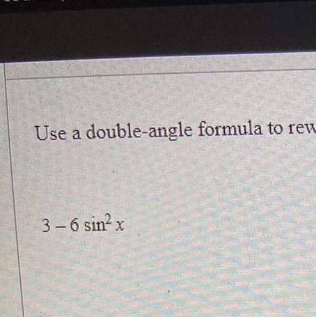 Use a double angle formula to rewrite the expression.
HELP URGENT
