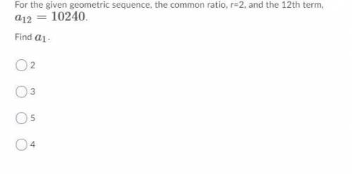 For given geometric sequence, the common ratio, r=2 and the 12th term,

a sub 12 = 10240
find a su
