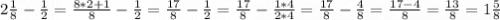 2\frac{1}{8} - \frac{1}{2} = \frac{8*2+1}{8} - \frac{1}{2} = \frac{17}{8} - \frac{1}{2} =  \frac{17}{8} - \frac{1*4}{2*4} =  \frac{17}{8} - \frac{4}{8} = \frac{17-4}{8} = \frac{13}{8} = 1\frac{5}{8}