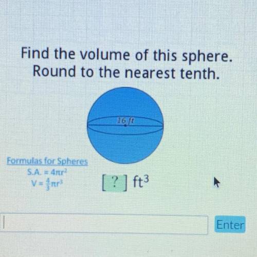 Find the volume of this sphere.

Round to the nearest tenth.
16/10
Formulas for Spheres
S.A. = 40
