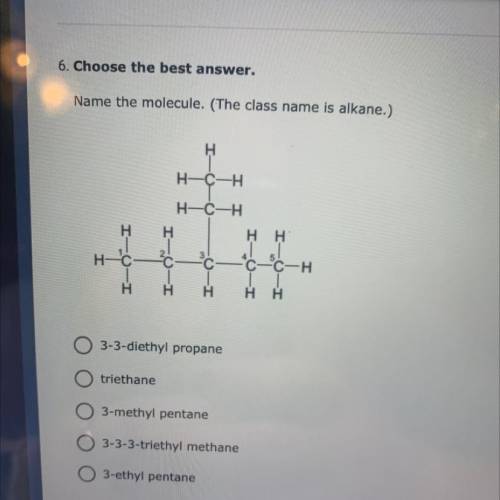 6. Choose the best answer.
Name the molecule. (The class name is alkane.)
NEED HELP PLEASE!