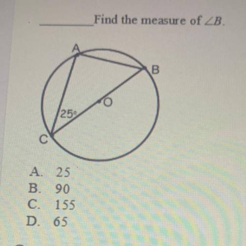 Find the measure of angle B??
A. 25
B. 90
C 155
D. 65
yes