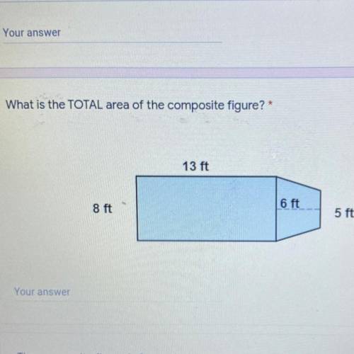 What is the TOTAL area of the composite figure?*

12 points
13 ft
6 ft
8 ft
5 ft
Your answer
Help