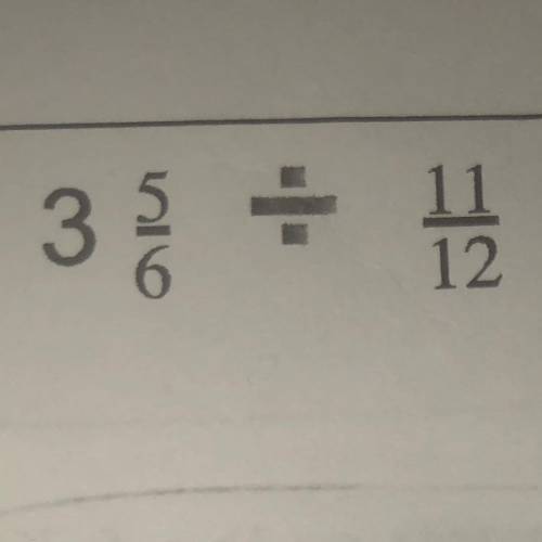 ￼3 and 
5/6 divided by 11/12