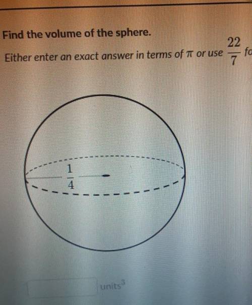 Find the volume of the sphere. Either enter an exact answer in terms of pi or use 22/7 for pi​