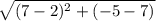 \sqrt{(7 - 2) {}^{2}  + (-5 -  7)}