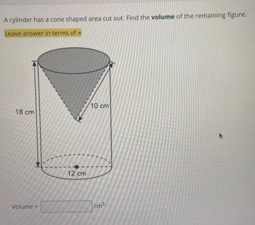 A cylinder has a cone shaped area cut out. Find the volume of the remaining figure.

Leave answer