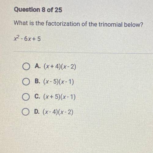 What is the factorization of the trinomial below?

x² - 6x + 5
A. (x+4)(x-2)
B. (X - 5)(x - 1)
C.