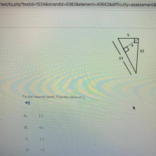 To the nearest tenth, find the value of x.

-)
A)
3.5
B)
4.6
5.2
D)
5.8