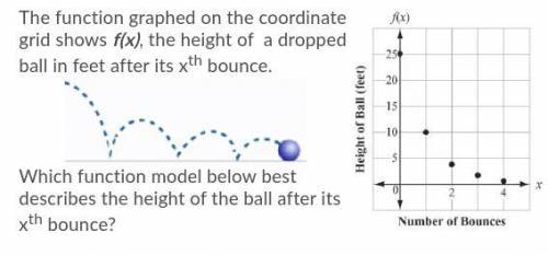 Which function below BEST describes the height of the ball after the xth bounce?

A) f(x) = 10(2.5