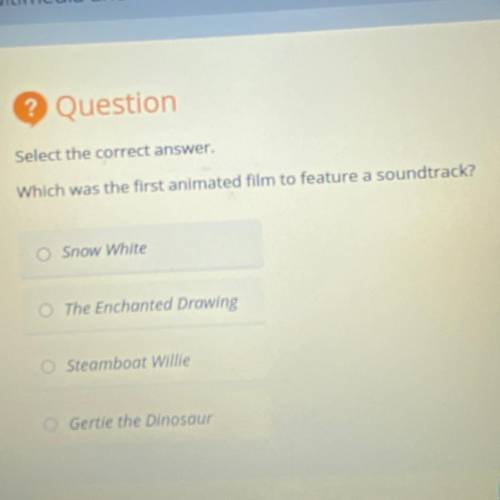 Select the correct answer.

Which was the first animated film to feature a soundtrack?
A.Snow Whit