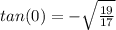 tan(0) =  -  \sqrt{ \frac{19}{17} }