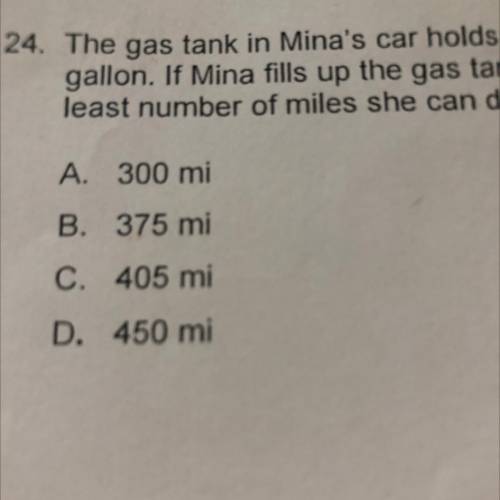 The gas tank in Mina's car holds 15 gallons. Her car gets between 25 and 30 miles to the gallon. If