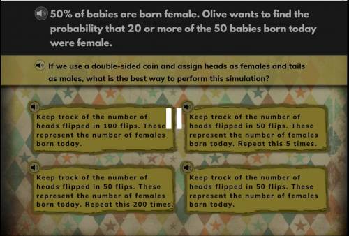 50% of babies are born female. Olive wants to find the probability that 20 or more of the 50 babies