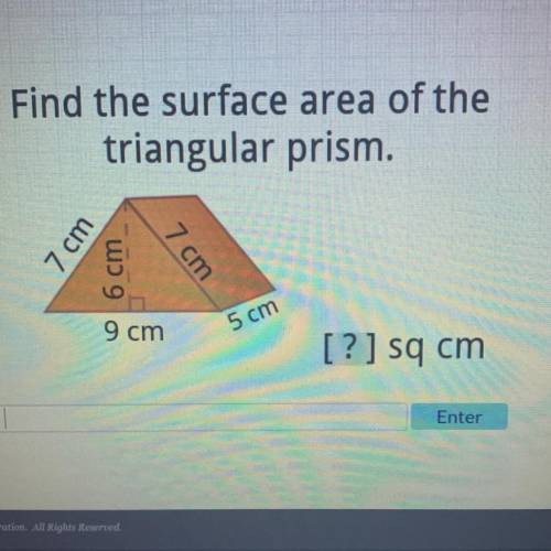 Find the surface area of the

triangular prism.
7 cm
ա.
w 9
7 cm
9 cm
5 cm
[?] sq cm
Enter