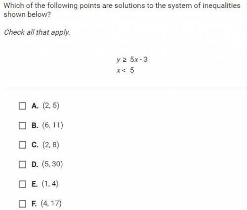 Which of the following points are solutions to the system of inequalities shown below?

y> 5x-3