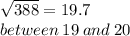 \sqrt{388}  = 19.7 \\ between \: 19 \: and \: 20