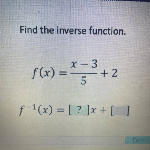 Find the inverse function.
x - 3
f(x) =
+ 2
5
f-1(x) = [ ? ]x + [ ]
