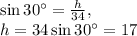 \sin 30^{\circ}=\frac{h}{34},\\h=34 \sin 30^{\circ}=17