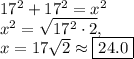 17^2+17^2=x^2\\x^2=\sqrt{17^2\cdot 2},\\x=17\sqrt{2}\approx \boxed{24.0}