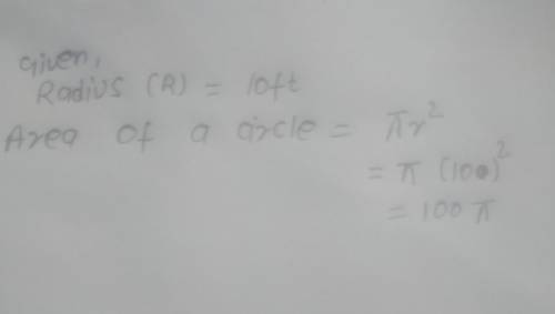 The radius of a circle is 10 ft. Find its area in terms of \piπ.