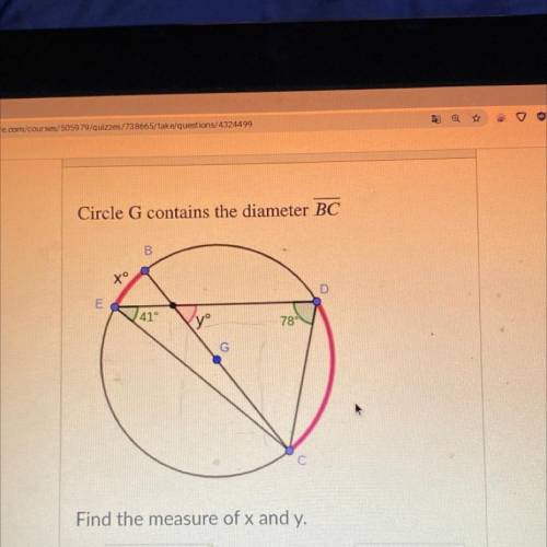 Circle G contains the diameter BC

B
Xº
D
41°
yº
78
Find the measure of x and y.
X =
degrees and y