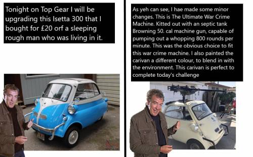 Here, have a meme I made. You might not fully understand the joke if you have not watched Top Gear