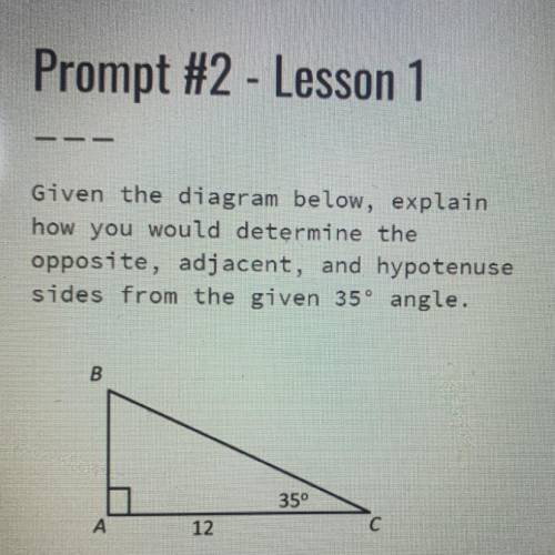 given the diagram below, explain how you would determine the opposite, adjacent, and hypotenuse sid