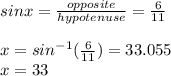 sin x=\frac{opposite }{hypotenuse} =\frac{6}{11}\\\\x=sin^{-1}(\frac{6}{11} )=33.055\\x=33