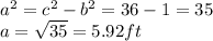 a^2= c^2 -b^2 = 36 -1 =35\\a=\sqrt{35}=5.92ft