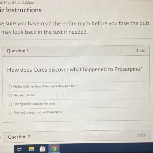 How does Ceres discover what happened to Proserpina?

1.Helios told her that Pluto had kidnapped h