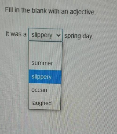 Fill in the blank with an adjective. It was a ______ spring day. summer ,slippery, ocean , or laugh