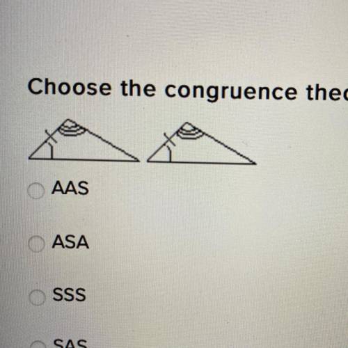 Choose the congruence theorem that you

would use to prove the triangles congruent.
AAS
ASA
SSS
SA