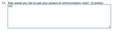 How would you like to use your powers of communication next?please help i'm not sure what to write