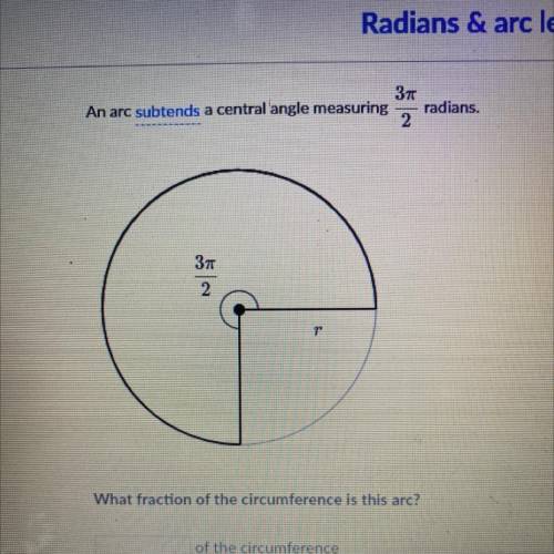 37

An arc subtends a central angle measuring radians.
2
37
2
r
What fraction of the circumference