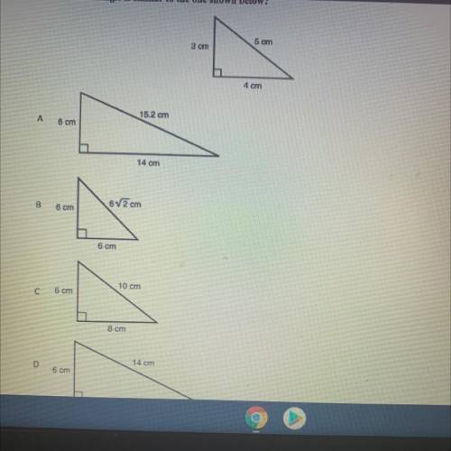 Which triangle is similar to the one shown below?
3 cm
5 cm
4 cm
