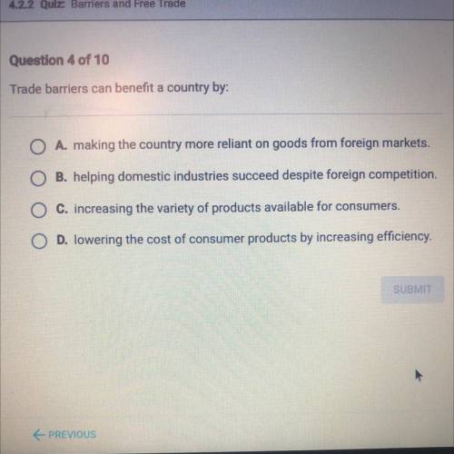 Question 4 of 10
Trade barriers can benefit a country by?